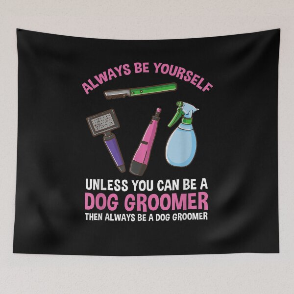 Item preview, Always Be Yourself Unless You Can Be A Dog Groomer  designed and sold by tashiav.