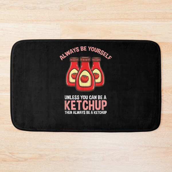 Item preview, Always Be Yourself Unless You Can Be A Ketchup  designed and sold by tashiav.