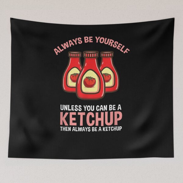 Item preview, Always Be Yourself Unless You Can Be A Ketchup  designed and sold by tashiav.