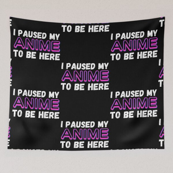 Item preview, i paused my anime to be here designed and sold by ronaldsonou.