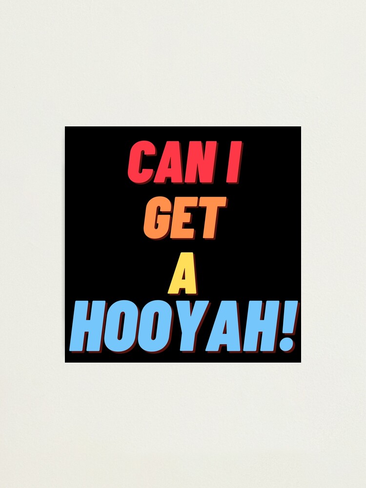 Can I Get A Hooyah Photographic Print For Sale By Nipsday Redbubble