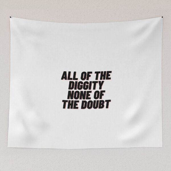 Item preview, All of the Diggity None of the Doubt designed and sold by Cubezz.