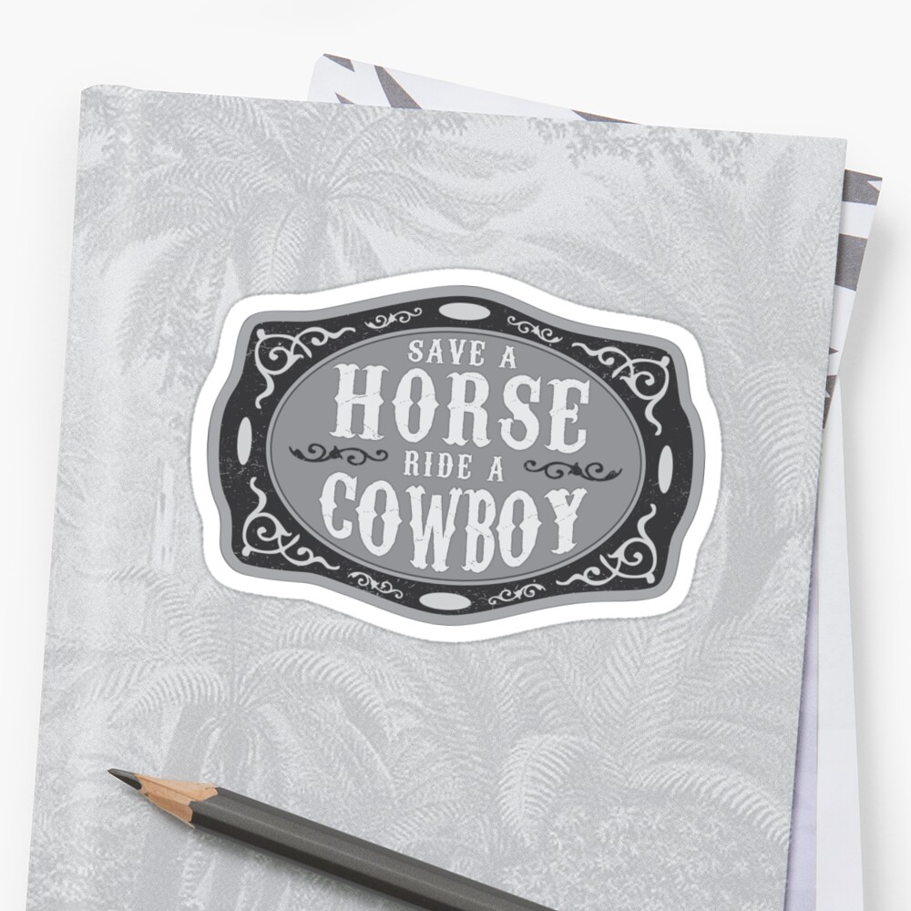 save-a-horse-ride-a-cowboy-sticker-by-graphicloveshop-redbubble