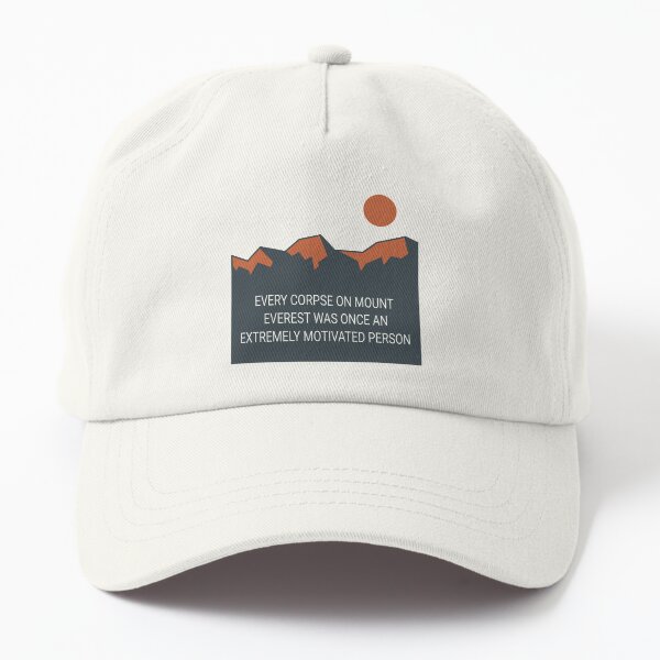 Every Corpse on Mount Everest was Once An Extremely Motivated Person Dad Hat