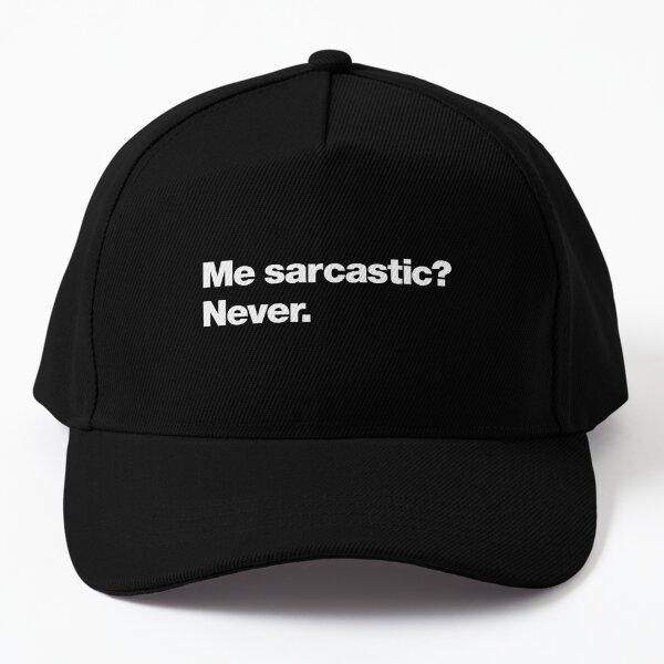 Me sarcastic? Never. Cap for Sale by chestify