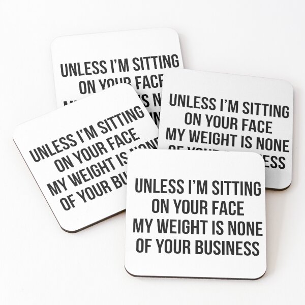 Item preview, Unless I m Sitting On Your Face My Weight Is None Of Your Business designed and sold by Profashionall.