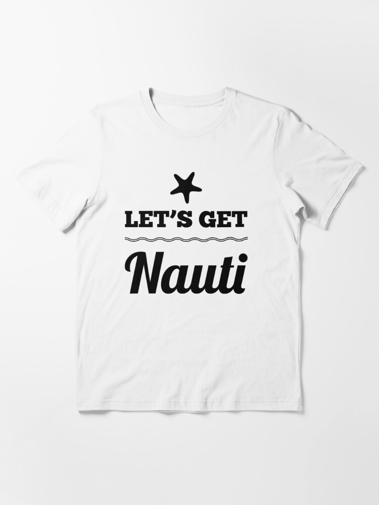 Get Nauti Shirt Funny Nautical Sailing Shirts Get Naughty Shirt