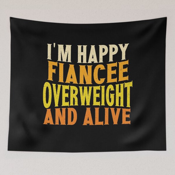 Item preview, I'm Happy Fiancee Overweight And Alive | Creative Fiancee designed and sold by YAHIA-14.