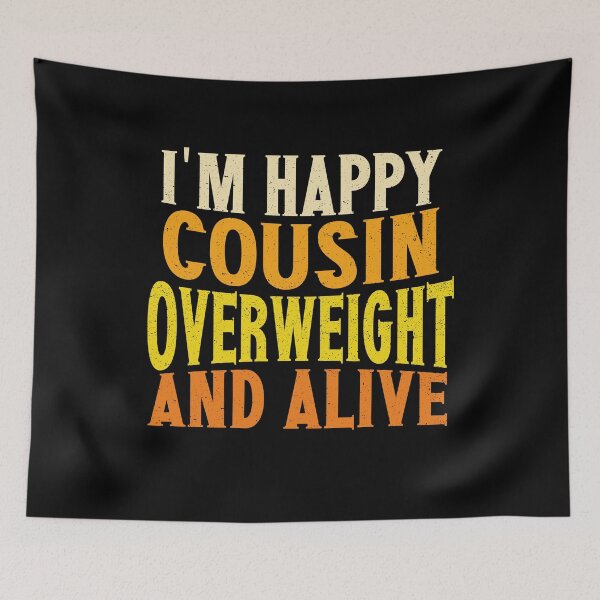 Item preview, I'm Happy Cousin Overweight And Alive | Creative Cousin designed and sold by YAHIA-14.