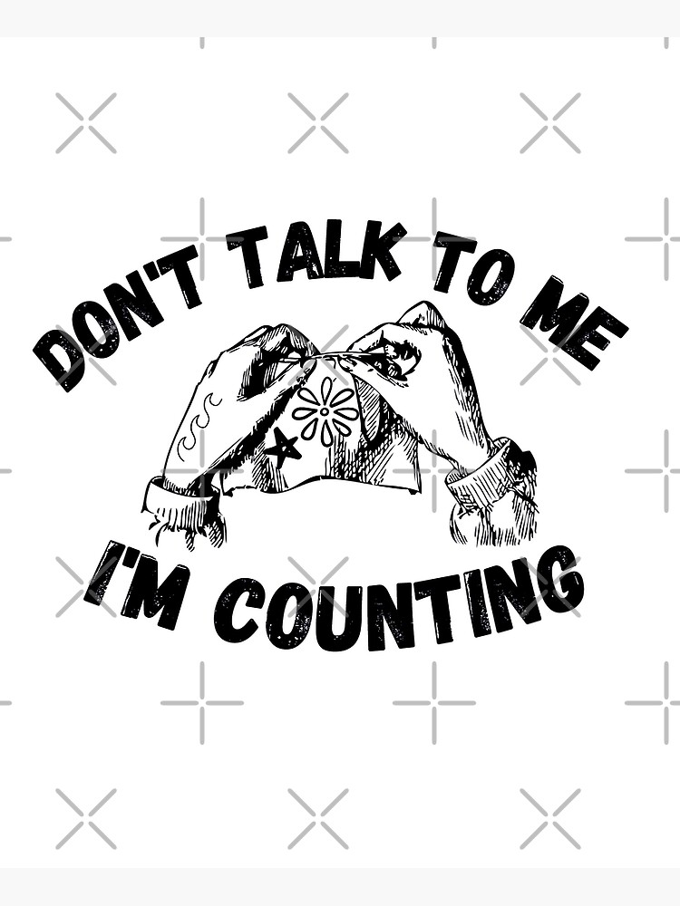 don-t-talk-to-me-i-m-counting-poster-for-sale-by-ronaldsonou-redbubble