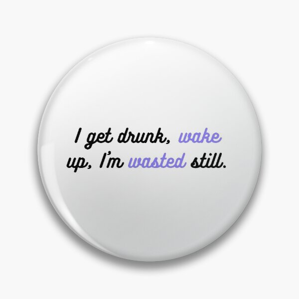 Item preview, I get drunk, wake up, I'm wasted still. designed and sold by musicalquotes1.