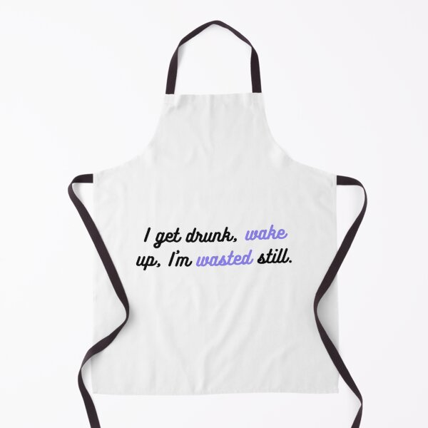 Item preview, I get drunk, wake up, I'm wasted still. designed and sold by musicalquotes1.