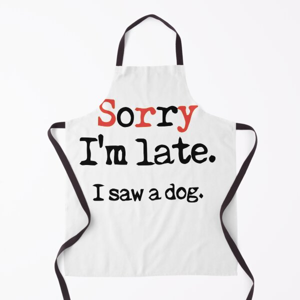 Item preview, sorry im late ,i saw a dog ,shirt designed and sold by saidaone.