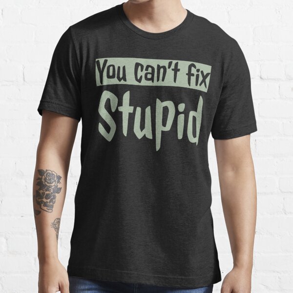 You Can't Not Fix Stupid Funny Philadelphia Eagles T-Shirt - T