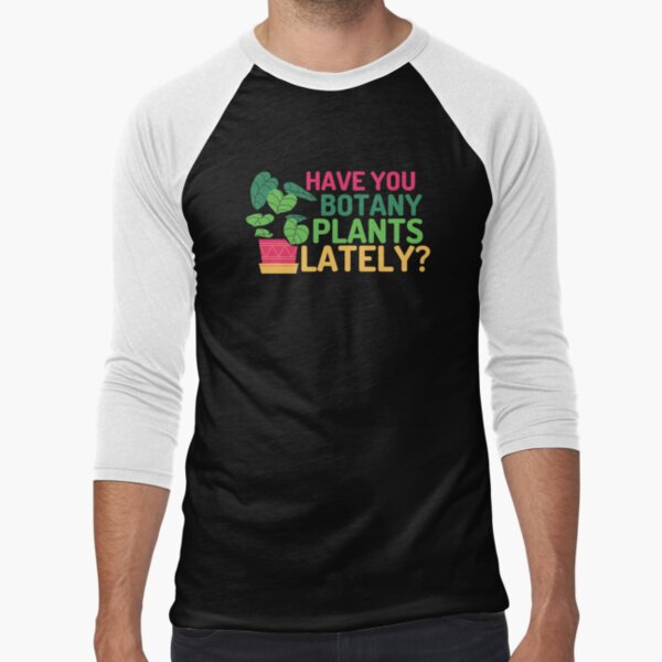 Have You Botany Plants Lately T-Shirts