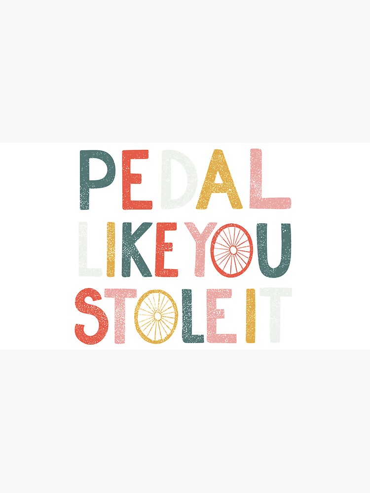 Pedal like you stole it by cabinsupplyco