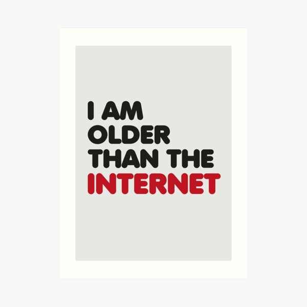 I am older than the internet Art Print