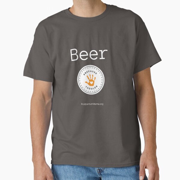 Beer - Because Toddler Classic T-Shirt