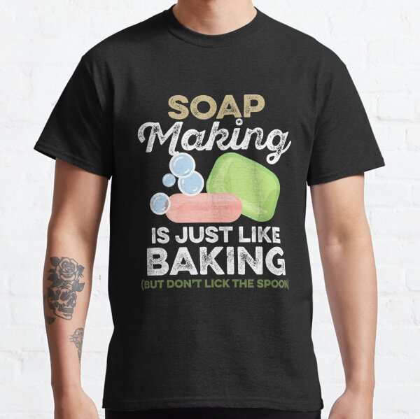 Soap Making Kit Soap Making Supplies Lather Crafting Suds Soap Making Just Like Baking Don't Lick The Finger Tee T-Shirt Castile Soap