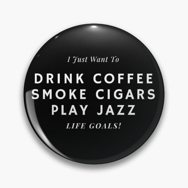 Item preview, I Just Want To Drink Coffee, Smoke Cigars, Play Jazz designed and sold by CoffeeCupLife2.