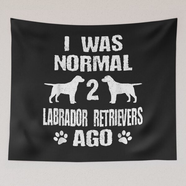 Item preview, I Was Normal 2 Labrador Retrievers Ago designed and sold by marshapgp.
