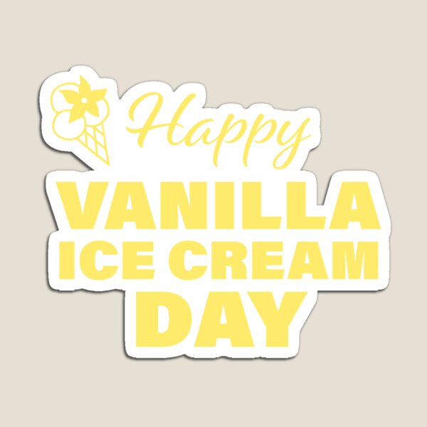 Happy Vanilla Ice Cream Day! Magnet