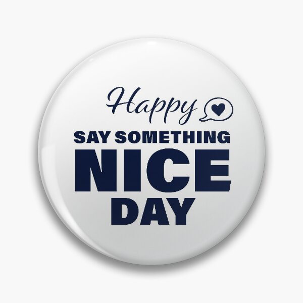 Happy Say Something Nice Day! Pin