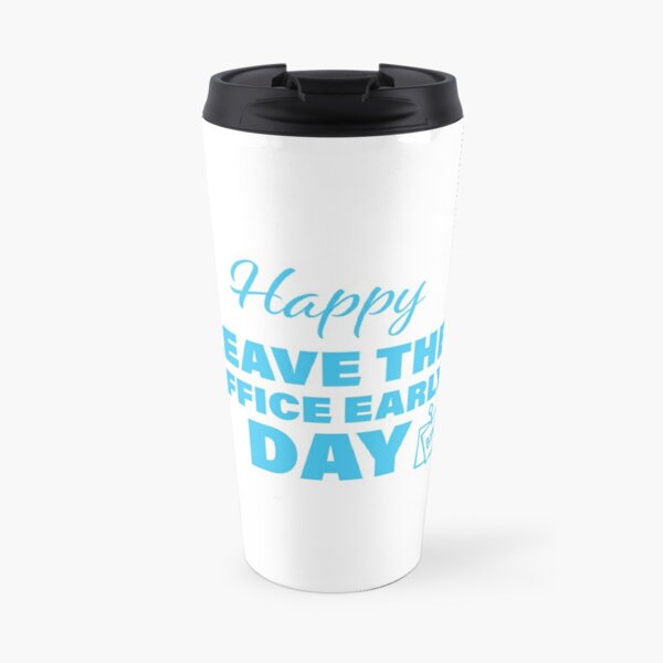 Happy Leave The Office Early Day! Travel Coffee Mug