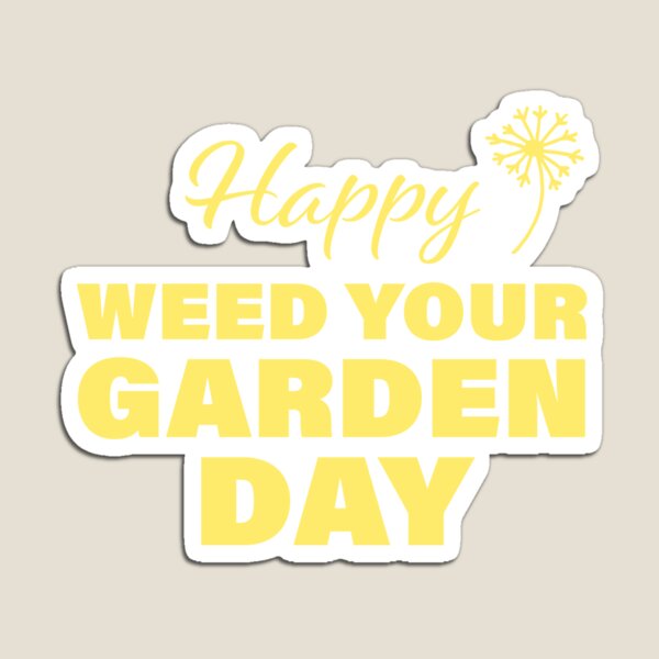 Happy Weed Your Garden Day! Magnet