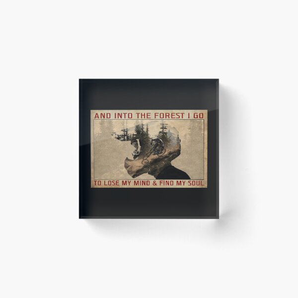 And Into The Forest I Go To Lose My Mind And Find My Soul - Mountain Biking MTB Acrylic Block