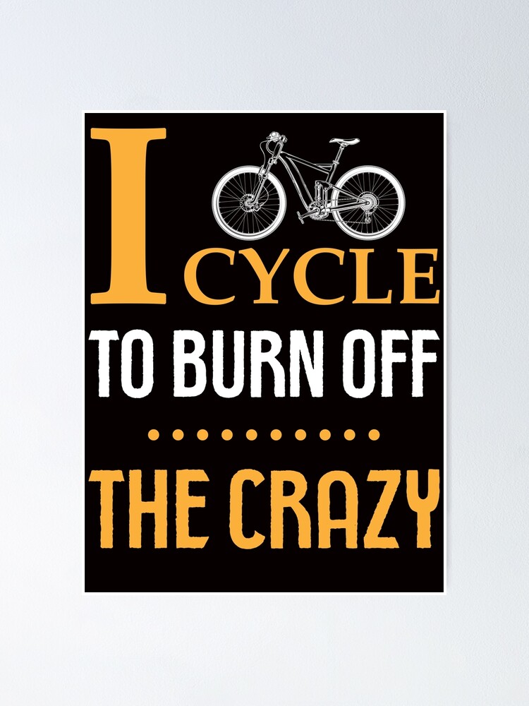 I Cycle To Burn Off The Crazy, Funny Cycling Quotes I Cycle To Burn Off The Crazy, Funny Cycling Quotes