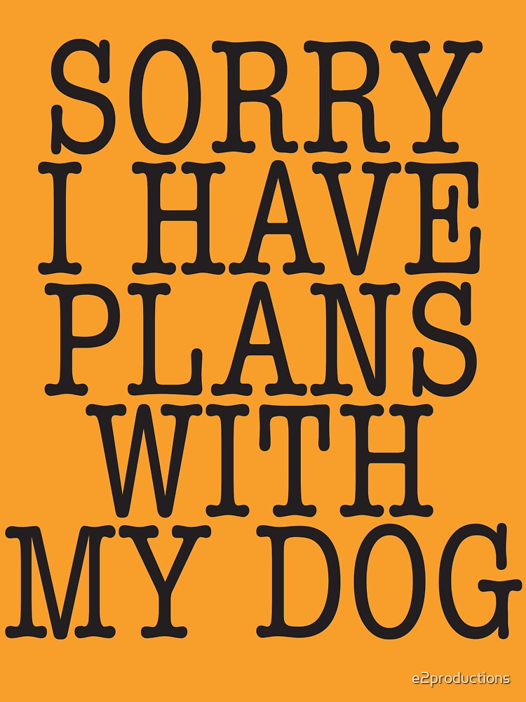 sorry i have plans with my dog t shirt