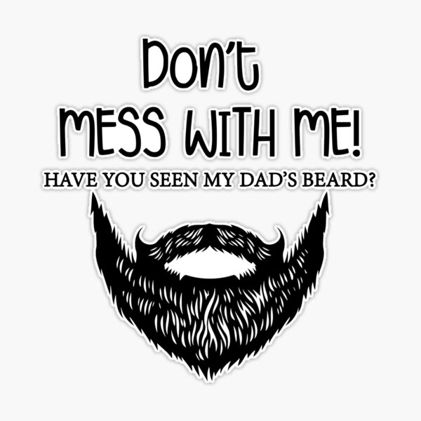 Don't mess with me, have you seen my dad's beard | Sticker