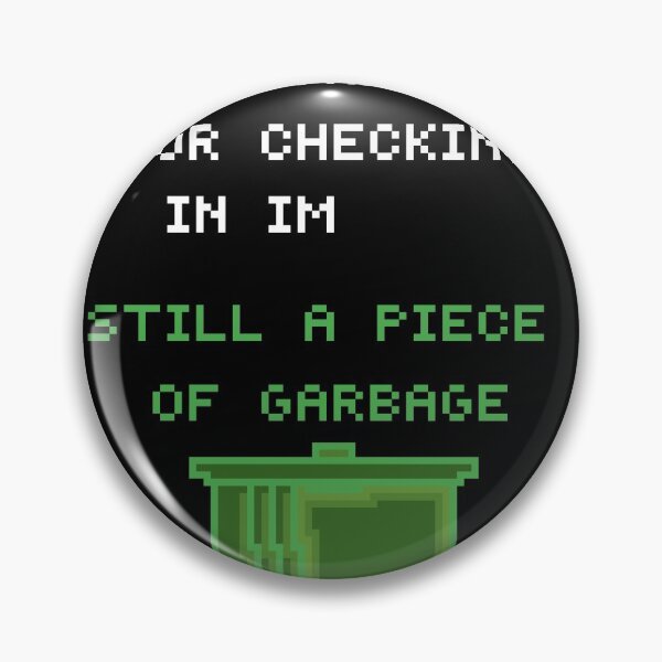 Item preview, Oh Hi Thanks For Checking in Im Still a Piece of Garbage designed and sold by Marko Stevic.