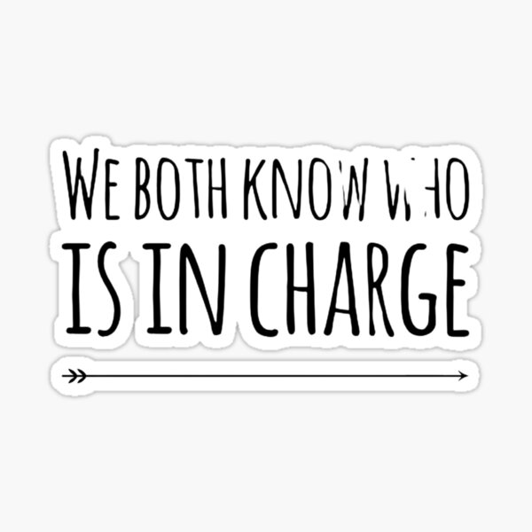 we-both-know-who-is-in-charge-2-t-shirt-pack-sticker-for-sale-by