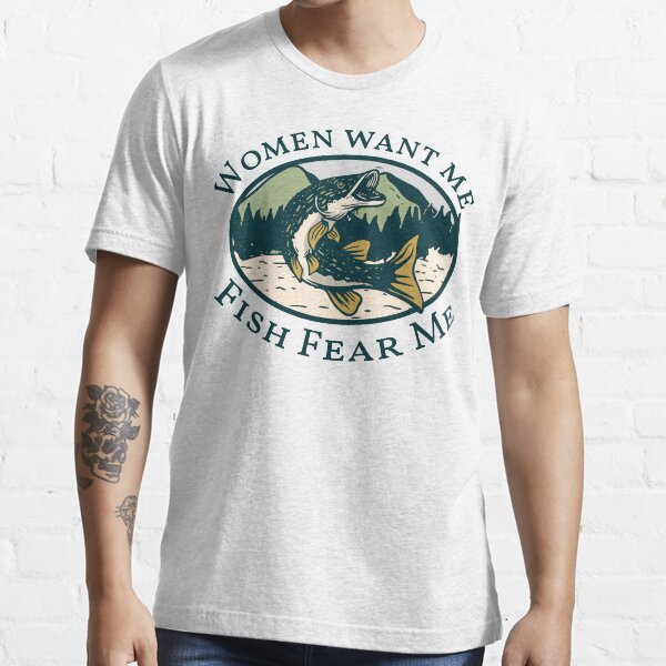 Women Want Me Fish Fear Me Essential T-Shirt