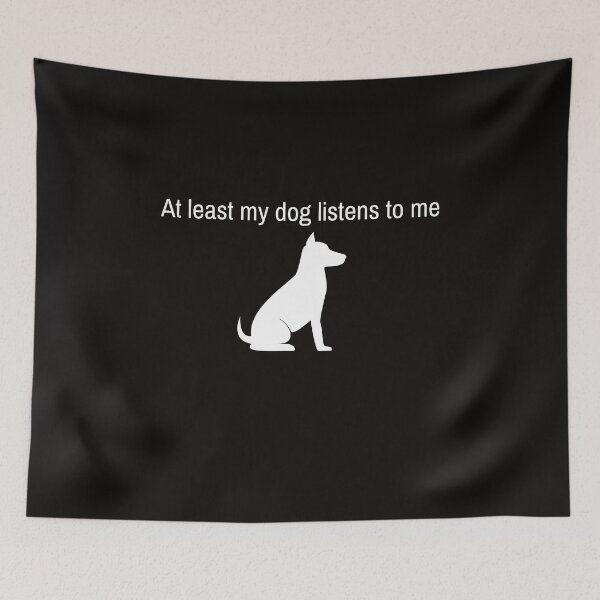 Item preview, At least my dog listens to me designed and sold by Famtastic Artworks.