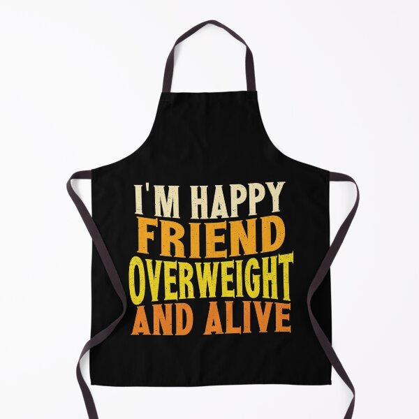Item preview, I'm Happy Friend Overweight And Alive | Creative Friend designed and sold by YAHIA-14.