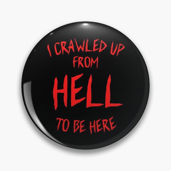 Item preview, I Crawled Up From Hell To Be Here designed and sold by Einstein12345.