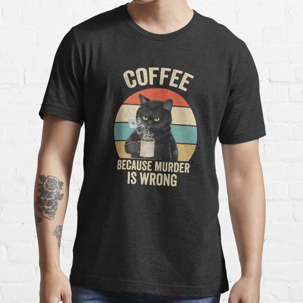 Funny Grumpy cat Gift idea: Coffee because murder is wrong Essential T-Shirt