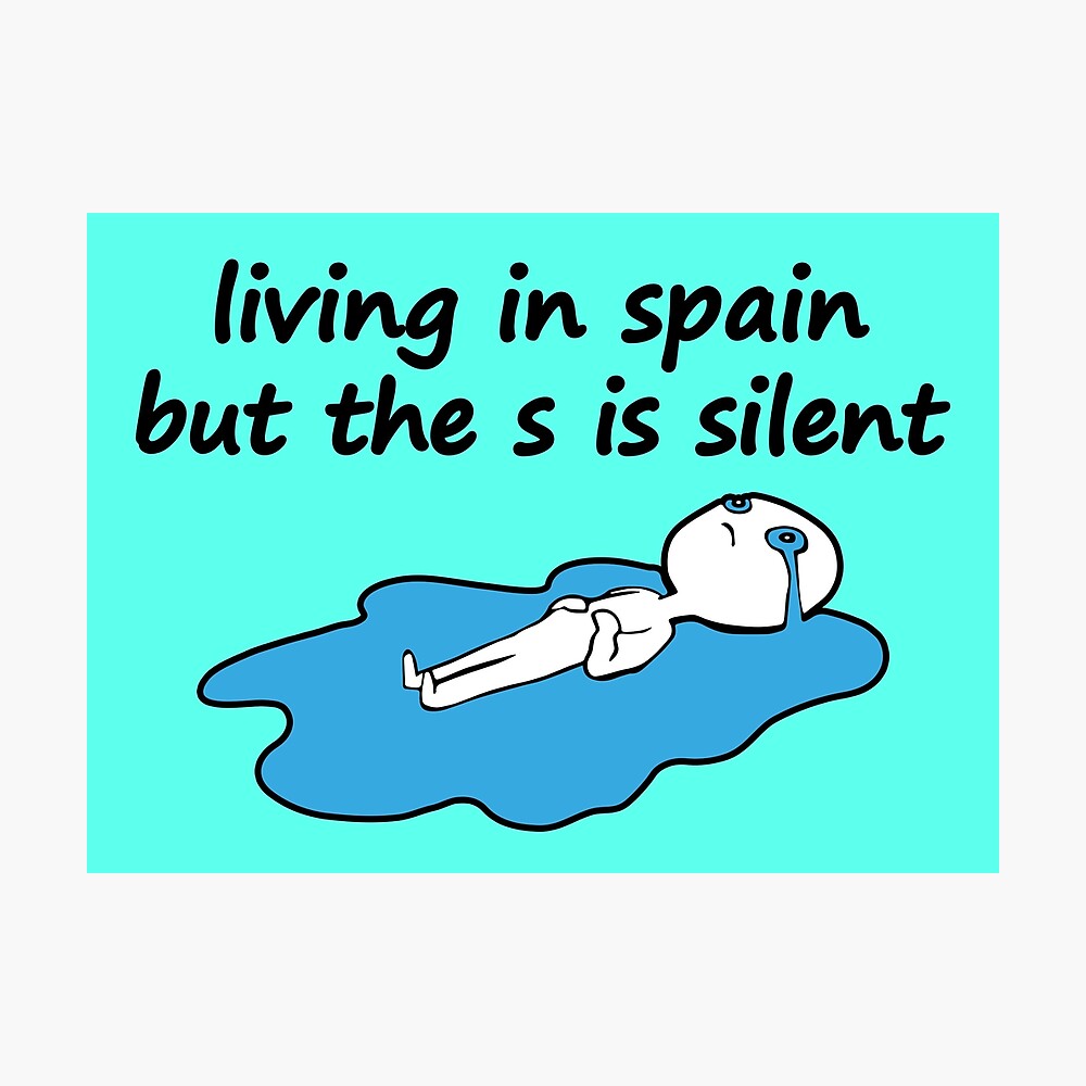 Living In Spain But The S Is Silent I M In Spain Poster By Vanksy Redbubble