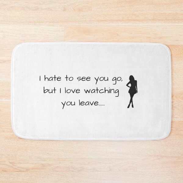 Item preview, I hate to see you go, but love watching you leave designed and sold by Famtastic Artworks.
