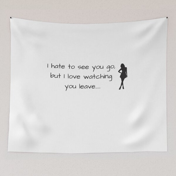 Item preview, I hate to see you go, but love watching you leave designed and sold by Famtastic Artworks.