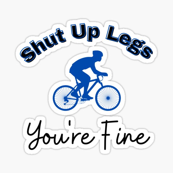 Shut Up Legs You're Fine Funny Cycling Quotes Sticker