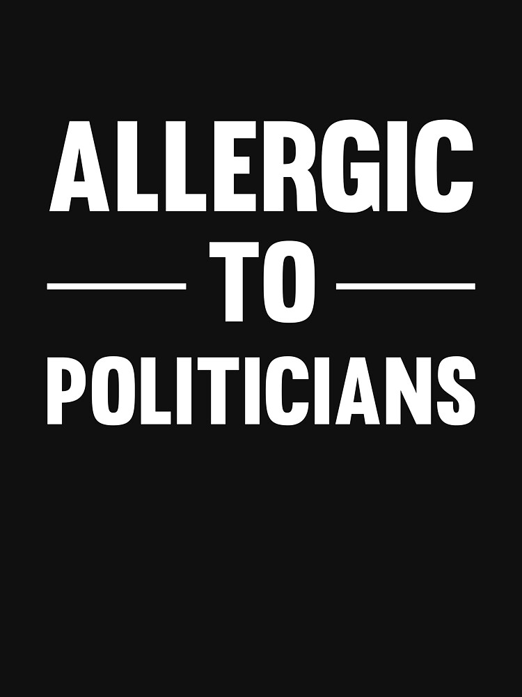 Allergic To Politicians Funny Political Protest T-Shirts And Gifts by Sago-Design