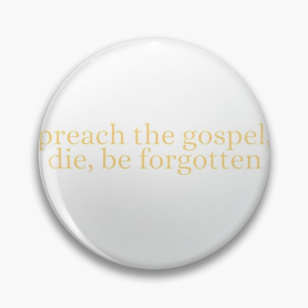 Item preview, Preach the gospel, die, and be forgotten designed and sold by Savvygs.