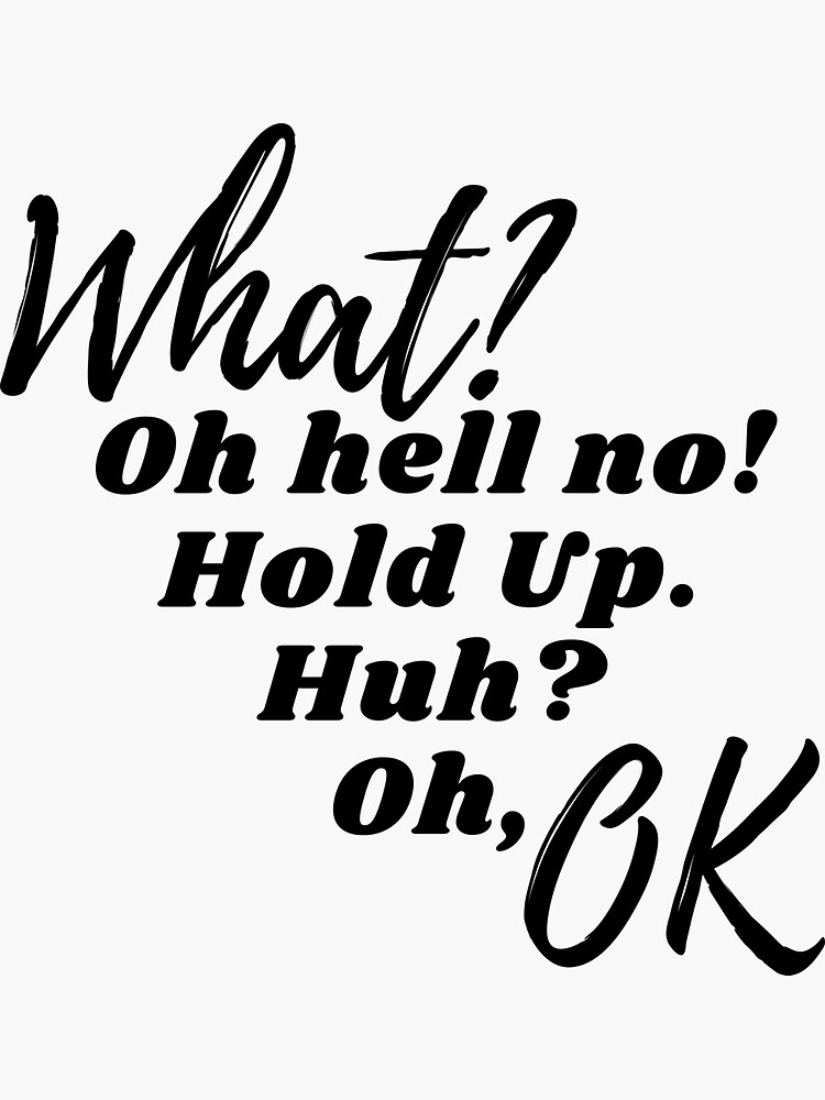 " What Oh hell no! Hold Up Huh Oh, OK" Sticker for Sale by design