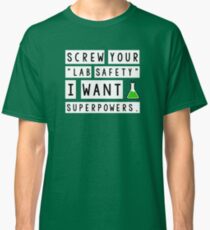 Screw your lab safety, I want super powers Classic T-Shirt