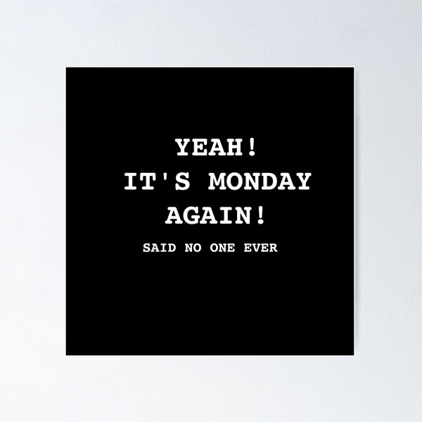 Item preview, yeah it's monday again! said no one ever designed and sold by JustMindBlowing.