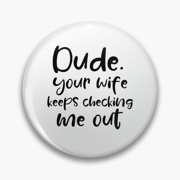 Item preview, Dude, your wife keeps checking me out designed and sold by Zexten.
